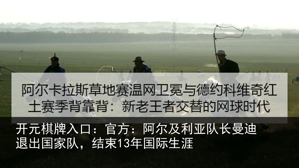 开元棋牌入口：官方：阿尔及利亚队长曼迪退出国家队，结束13年国际生涯
