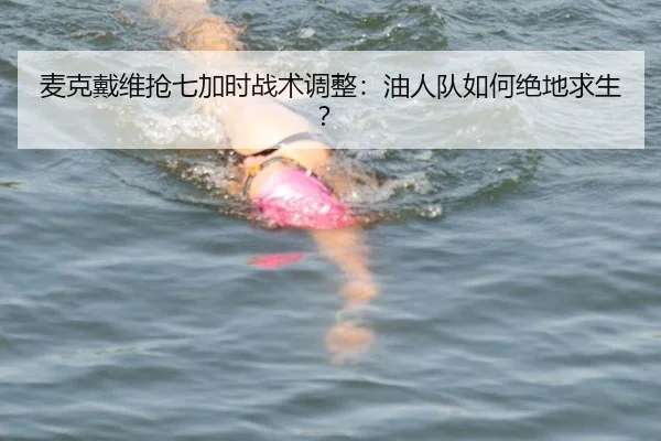 mai-ke-dai-wei-qiang-qi-jia-shi-zhan-shu-tiao-zheng-you-ren-dui-ru-he-jue-di-qiu-sheng-3-304.jpg