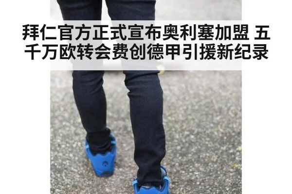 拜仁官方正式宣布奥利塞加盟 五千万欧转会费创德甲引援新纪录